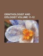 Ornithologist and Oologist Volume 11-12 di Books Group edito da Rarebooksclub.com