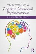 On Becoming a Cognitive Behavioral Psychotherapist di Russell (University of Virginia Grieger edito da Taylor & Francis Ltd