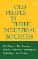 Old People in Three Industrial Societies di Ethel Shanas, Peter Townsend, Dorothy Wedderburn edito da Routledge