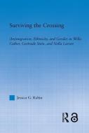 Surviving the Crossing: (im)Migration, Ethnicity, and Gender in Willa Cather, Gertrude Stein, and Nella Larsen di Jessica Rabin edito da ROUTLEDGE