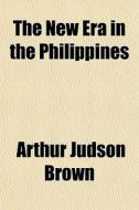 The New Era In The Philippines di Arthur Judson Brown edito da General Books