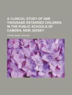 A Clinical Study Of One Thousand Retarde di Jacob Daniel Heilman edito da Rarebooksclub.com