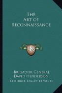 The Art of Reconnaissance di Brigadier General David Henderson edito da Kessinger Publishing
