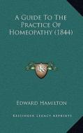A Guide to the Practice of Homeopathy (1844) di Edward Hamilton edito da Kessinger Publishing