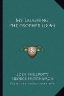 My Laughing Philosopher (1896) di Eden Phillpotts edito da Kessinger Publishing