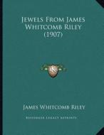 Jewels from James Whitcomb Riley (1907) di James Whitcomb Riley edito da Kessinger Publishing