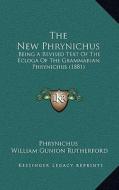 The New Phrynichus: Being a Revised Text of the Ecloga of the Grammarian Phrynichus (1881) di Phrynichus edito da Kessinger Publishing