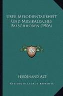 Uber Melodientaubheit Und Musikalisches Falschhoren (1906) di Ferdinand Alt edito da Kessinger Publishing