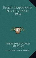 Etudes Biologiques Sur Les Geants (1904) di Pierre Emile Launois, Pierre Roy edito da Kessinger Publishing