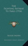 The Fighting Retreat to Paris (1914) di Roger Ingpen edito da Kessinger Publishing
