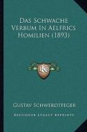 Das Schwache Verbum in Aelfrics Homilien (1893) di Gustav Schwerdtfeger edito da Kessinger Publishing