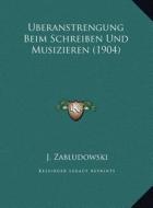 Uberanstrengung Beim Schreiben Und Musizieren (1904) di J. Zabludowski edito da Kessinger Publishing