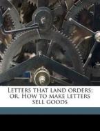Letters That Land Orders; Or, How To Make Letters Sell Goods di Horace Lytle edito da Nabu Press