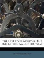 The Last Four Months: The End Of The War In The West di Sir Frederick Maurice edito da Nabu Press