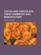 Cocoa and Chocolate, Their Chemistry and Manufacture di Robert Whymper edito da Rarebooksclub.com