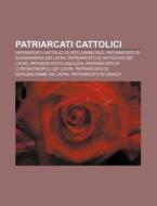 Patriarcati Cattolici: Patriarcati Catto di Fonte Wikipedia edito da Books LLC, Wiki Series