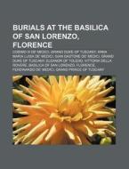 Burials At The Basilica Of San Lorenzo, di Source Wikipedia edito da Books LLC, Wiki Series