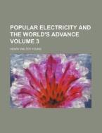 Popular Electricity and the World's Advance Volume 3 di Henry Walter Young edito da Rarebooksclub.com