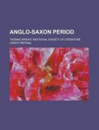 Anglo-Saxon Period di Thomas Wright edito da Rarebooksclub.com