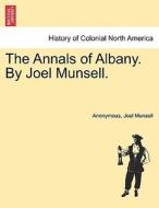 The Annals of Albany. By Joel Munsell. di Anonymous, Joel Munsell edito da British Library, Historical Print Editions