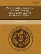 Play, Peer Relationships, and Academic Learning: Exploring the Views of Teachers and Children. di H. Lindsey Russo edito da Proquest, Umi Dissertation Publishing