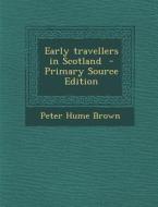 Early Travellers in Scotland di Peter Hume Brown edito da Nabu Press