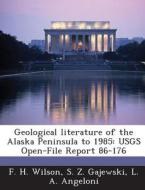 Geological Literature Of The Alaska Peninsula To 1985 di F H Wilson, S Z Gajewski, L A Angeloni edito da Bibliogov