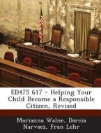 Ed475 617 - Helping Your Child Become A Responsible Citizen, Revised di Marianna Walne, Professor Darcia Narvaez, Fran Lehr edito da Bibliogov