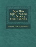 Days Near Rome, Volume 2 di Augustus John Cuthbert Hare edito da Nabu Press