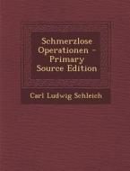 Schmerzlose Operationen di Carl Ludwig Schleich edito da Nabu Press