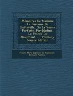 Memoires de Madame La Baronne de Batteville, Ou La Veuve Parfaite. Par Madme. Le Prince de Beaumont... di Bruyset-Ponthus edito da Nabu Press