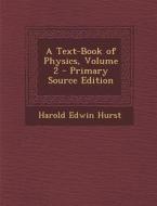 A Text-Book of Physics, Volume 2 di Harold Edwin Hurst edito da Nabu Press