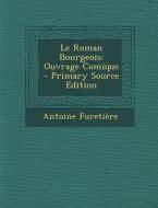 Le Roman Bourgeois: Ouvrage Comique - Primary Source Edition di Antoine Furetiere edito da Nabu Press