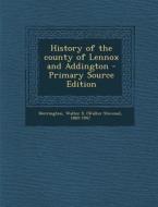 History of the County of Lennox and Addington - Primary Source Edition di Walter S. 1860-1947 Herrington edito da Nabu Press