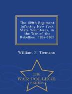 The 159th Regiment Infantry New York State Volunteers, In The War Of The Rebellion, 1862-1865 - War College Series di William F Tiemann edito da War College Series