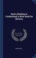 Rock-climbing In Cumberland; A Note-book di ANONYMOUS edito da Lightning Source Uk Ltd