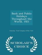 Bank And Public Holidays Throughout The World, 1921 - Scholar's Choice Edition di Guaranty Trust Company of New York edito da Scholar's Choice