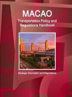 Macao Transportation Policy and Regulations Handbook - Strategic Information and Regulations di IBP. Inc. edito da Lulu.com