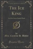 The Ice King di Mrs Caroline H Butler edito da Forgotten Books