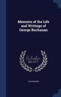Memoirs Of The Life And Writings Of George Buchanan di David Irving edito da Sagwan Press