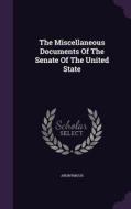 The Miscellaneous Documents Of The Senate Of The United State di Anonymous edito da Palala Press