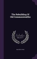 The Rebuilding Of Old Commonwealths di Walter H Page edito da Palala Press