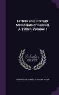 Letters And Literary Memorials Of Samuel J. Tilden Volume 1 di Dr John Bigelow, Samuel J 1814-1886 Tilden edito da Palala Press