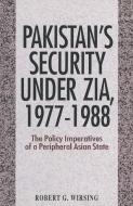 Pakistan's Security Under Zia, 1977-1988 di Robert G. Wirsing edito da Palgrave Macmillan
