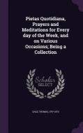 Pietas Quotidiana, Prayers And Meditations For Every Day Of The Week, And On Various Occasions; Being A Collection di Thomas Dale edito da Palala Press