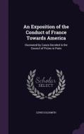 An Exposition Of The Conduct Of France Towards America di Lewis Goldsmith edito da Palala Press
