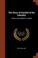 The Story of Grenfell of the Labrador: A Boy's Life of Wilfred T. Grenfell di Dillon Wallace edito da PINNACLE