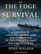 On the Edge of Survival: A Shipwreck, a Raging Storm, and the Harrowing Alaskan Rescue That Became a Legend di Spike Walker edito da Tantor Audio