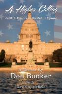 A Higher Calling: Faith and Politics in the Public Square di Don Bonker edito da ELM HILL BOOKS
