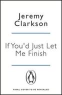 If You'd Just Let Me Finish di Jeremy Clarkson edito da Penguin Books Ltd (UK)